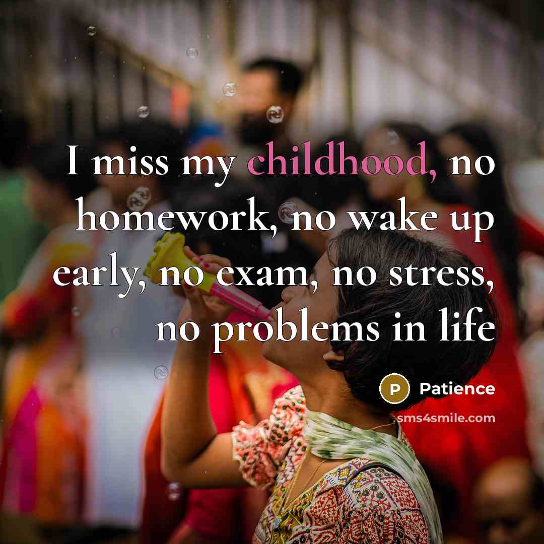 “I miss my childhood, no homework, no wake up early,…” quote by Patience