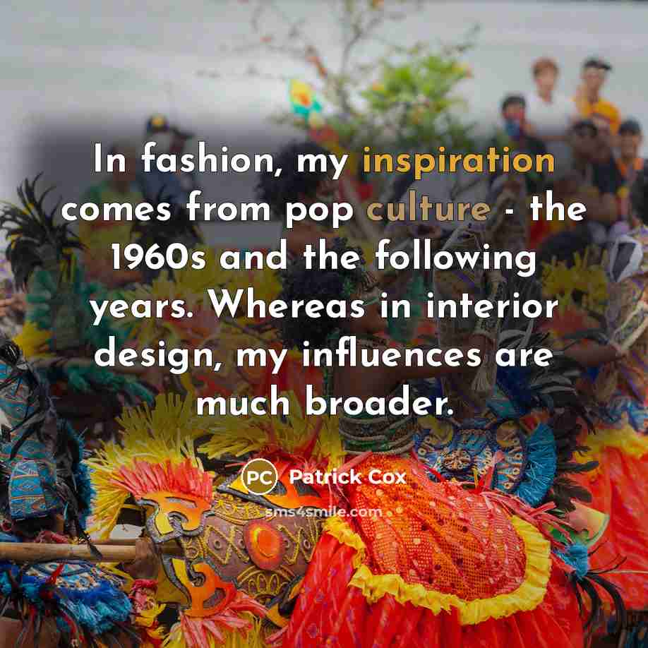 “In fashion, my inspiration comes from pop culture - the…” quote by Patrick Cox