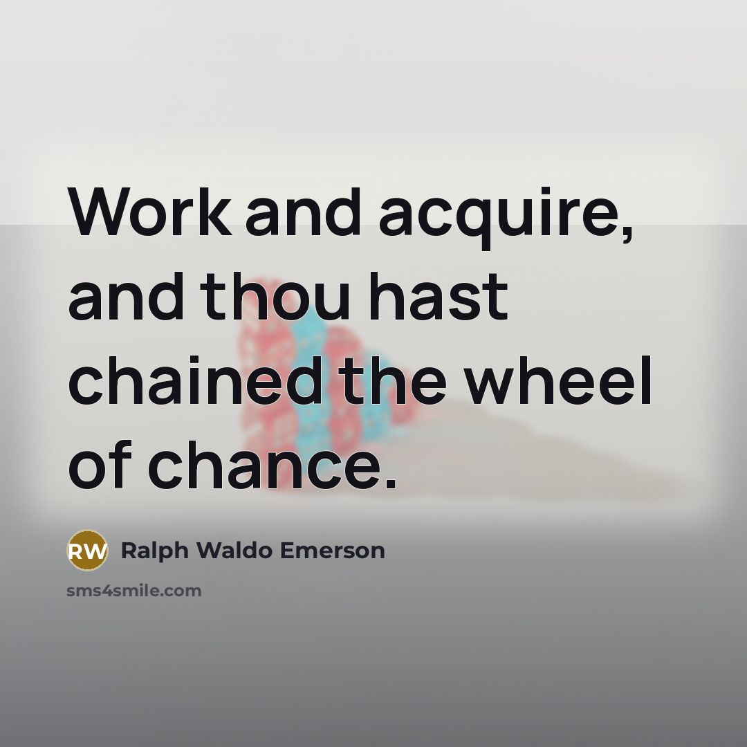 “Work and acquire, and thou hast chained the wheel of…” quote by Ralph Waldo Emerson