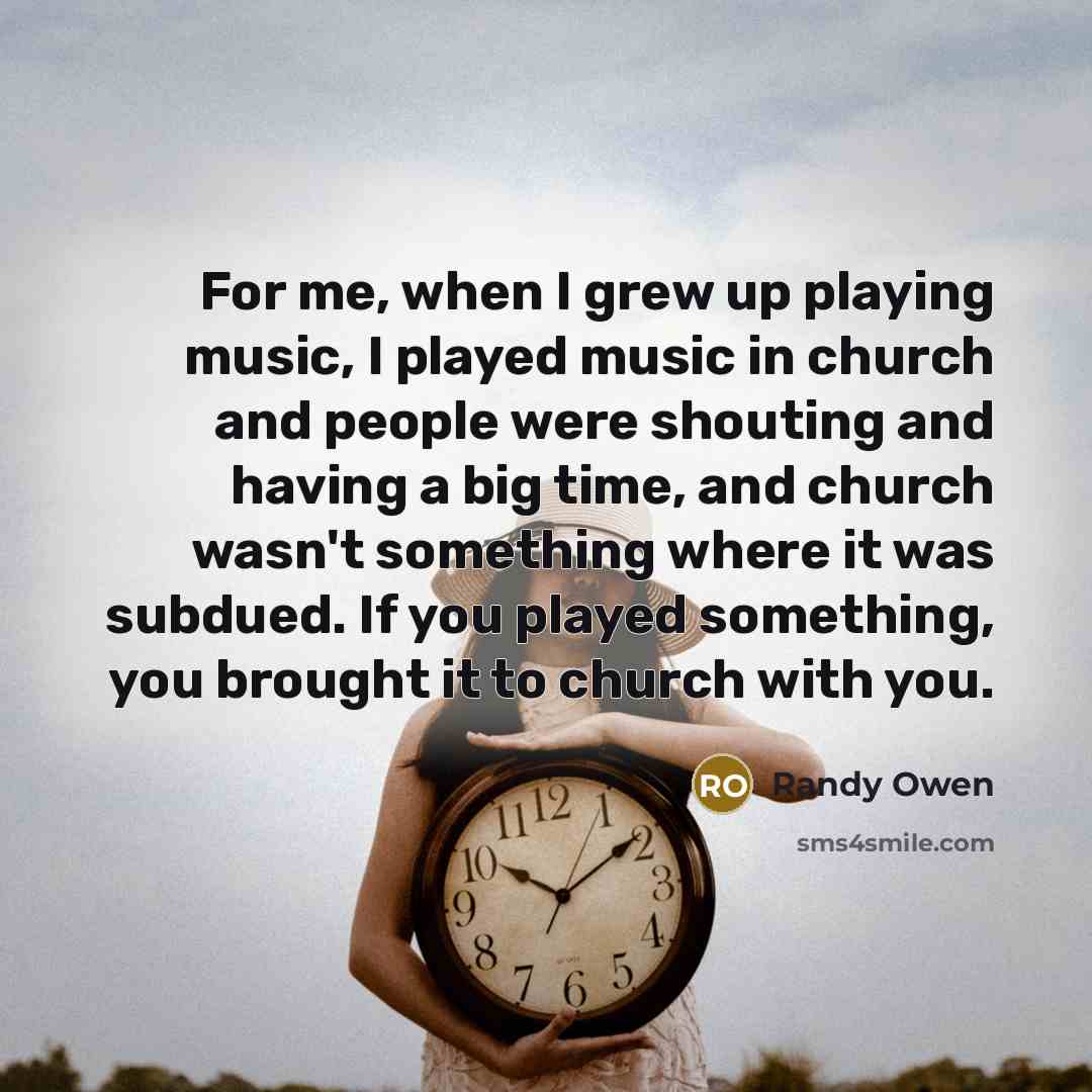 “For me, when I grew up playing music, I played…” quote by Randy Owen