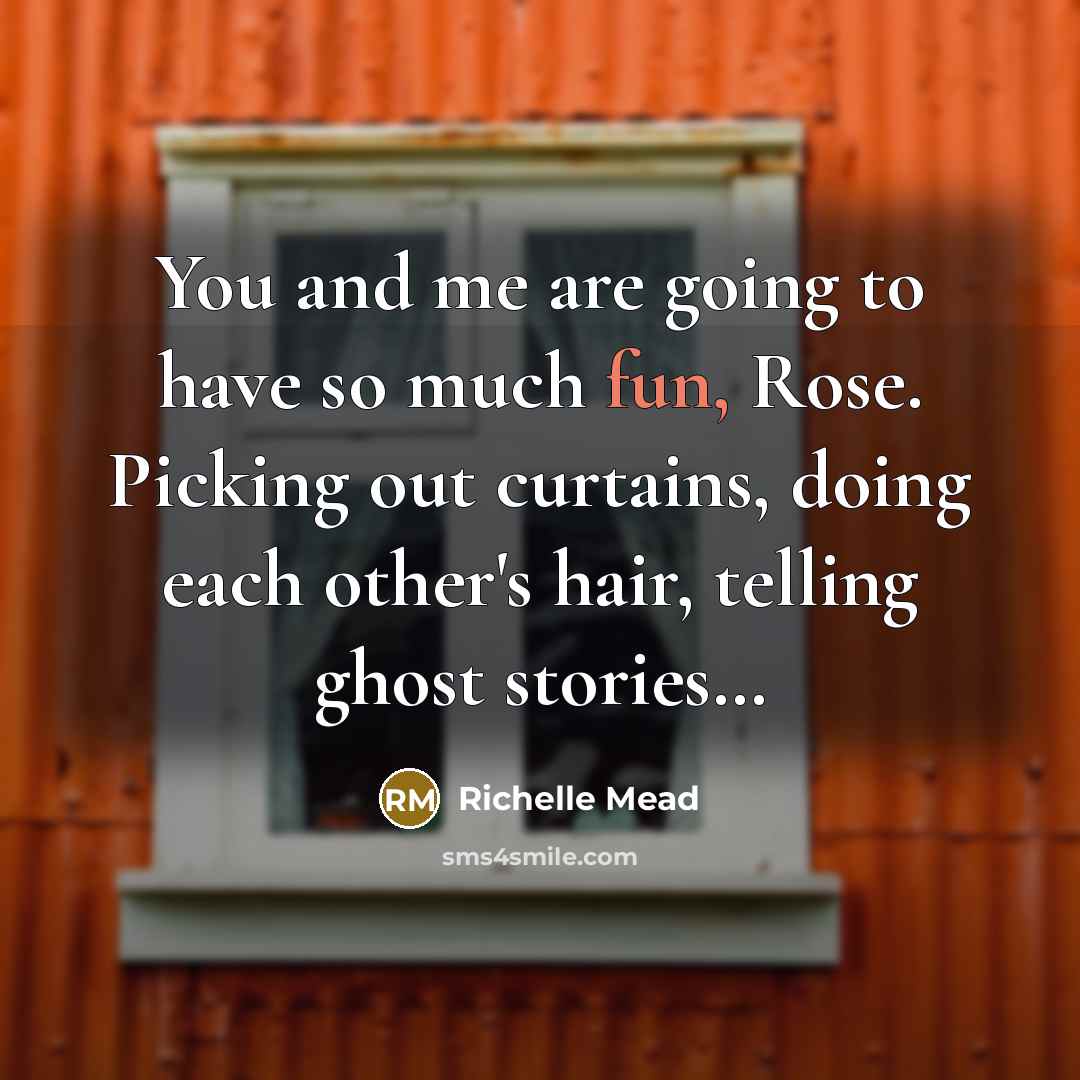 “You and me are going to have so much fun,…” quote by Richelle Mead