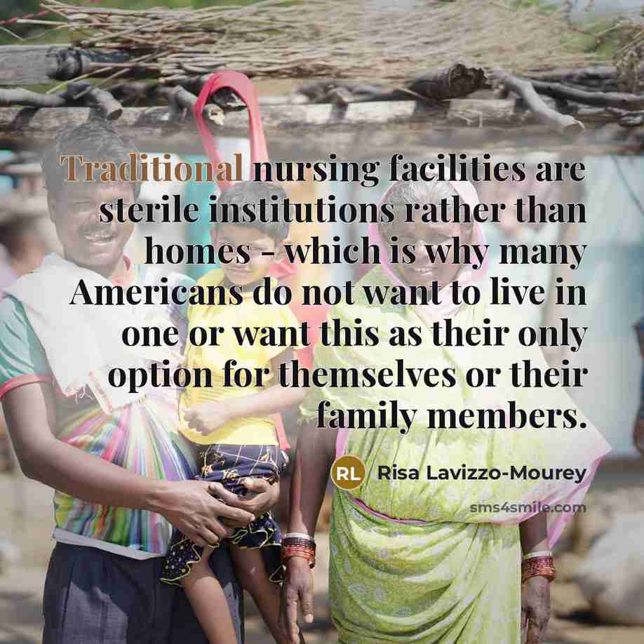 “Traditional nursing facilities are sterile institutions rather than homes -…” quote by Risa Lavizzo-Mourey