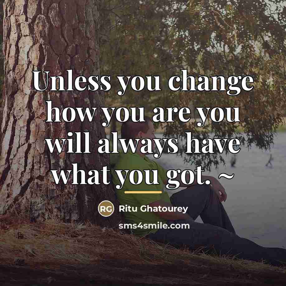 “Unless you change how you are you will always have…” quote by Ritu Ghatourey