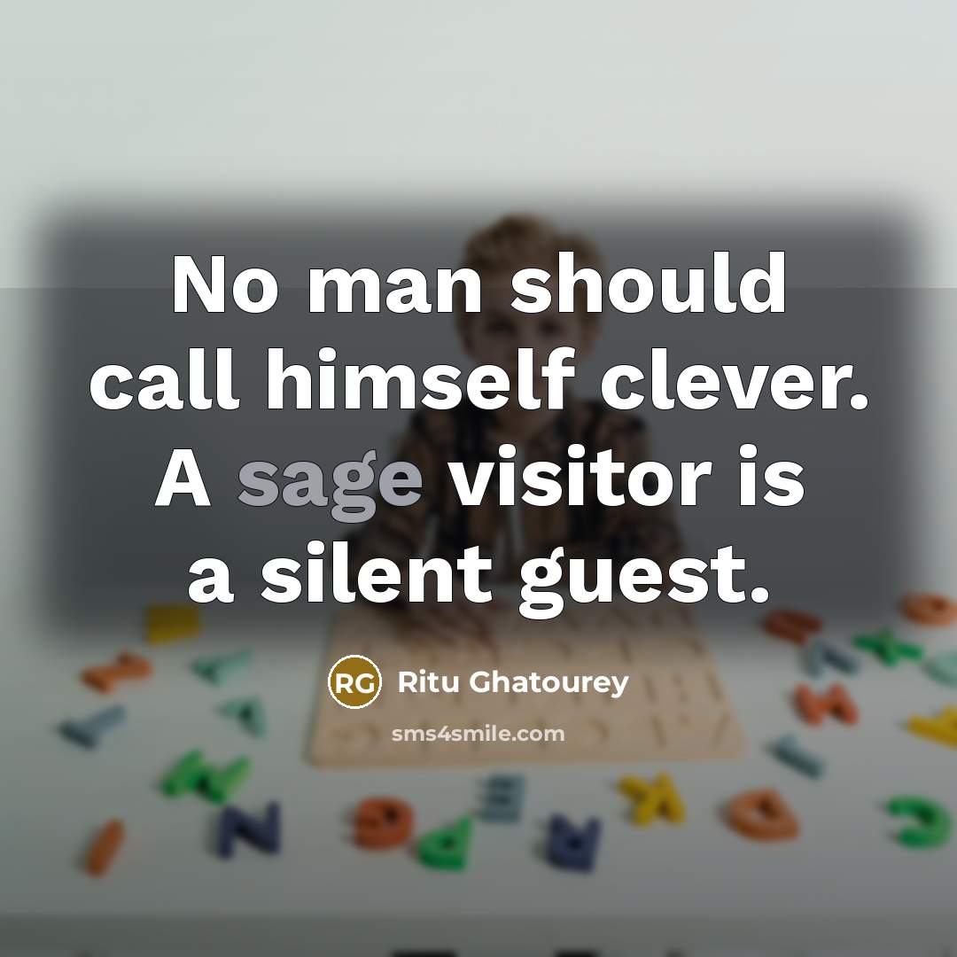 “No man should call himself clever. A sage visitor is…” quote by Ritu Ghatourey