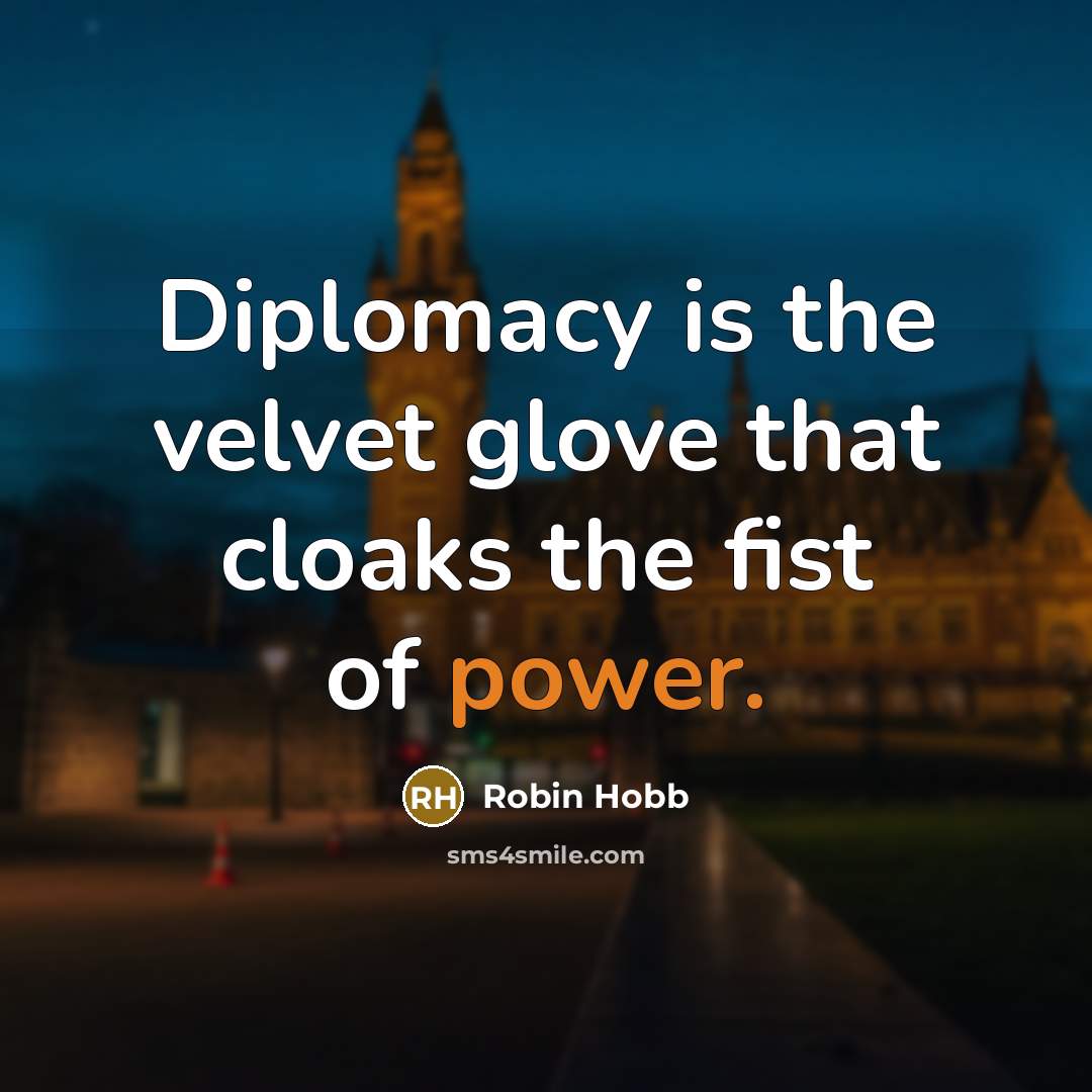 “Diplomacy is the velvet glove that cloaks the fist of…” quote by Robin Hobb