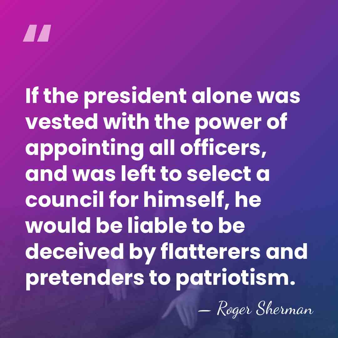 If the president alone was vested with the power of appointing all&hellip; - Roger Sherman