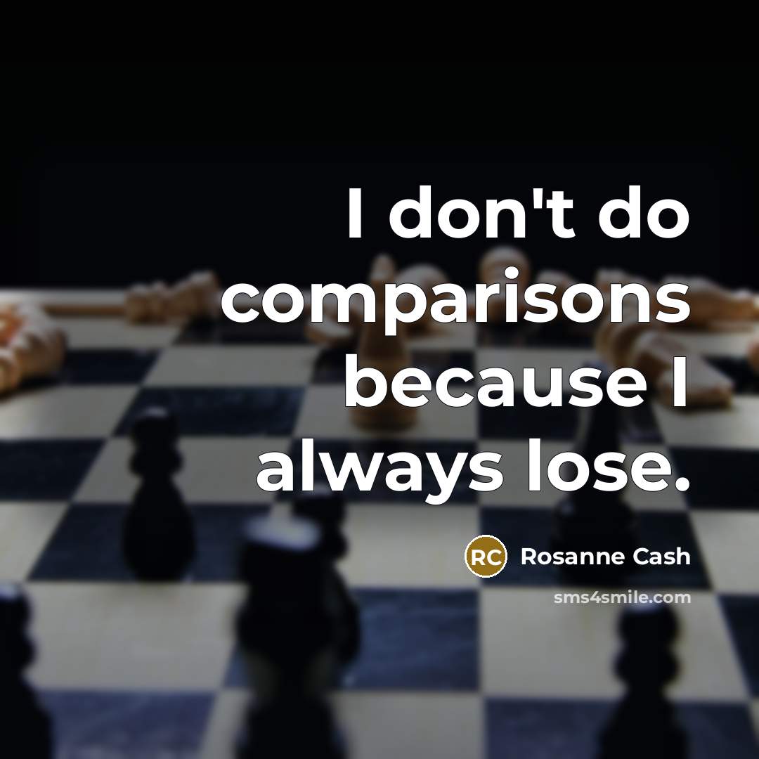 “I don't do comparisons because I always lose.…” quote by Rosanne Cash