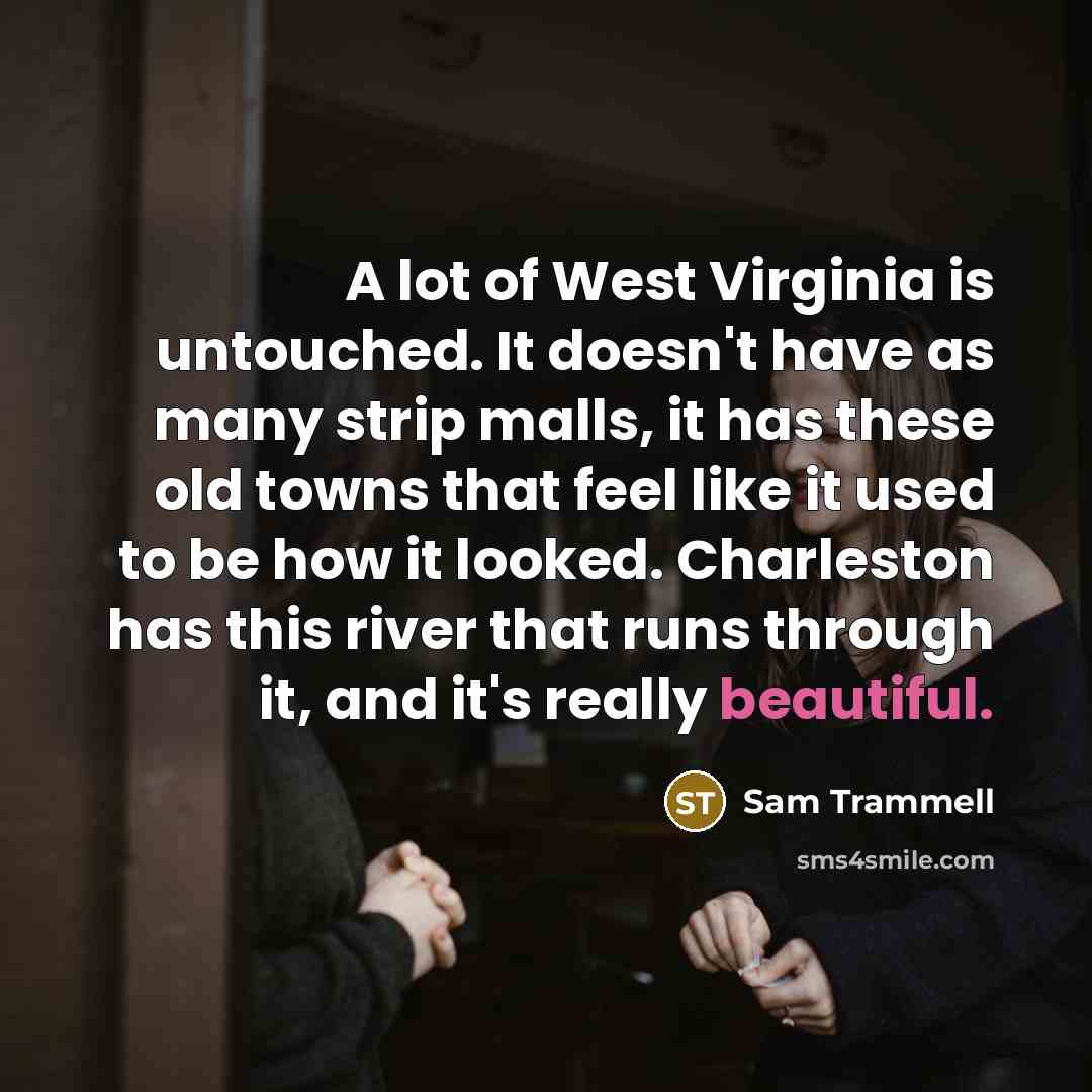 “A lot of West Virginia is untouched. It doesn't have…” quote by Sam Trammell