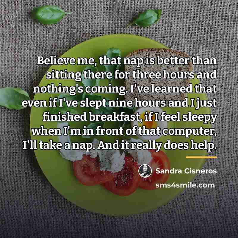“Believe me, that nap is better than sitting there for…” quote by Sandra Cisneros