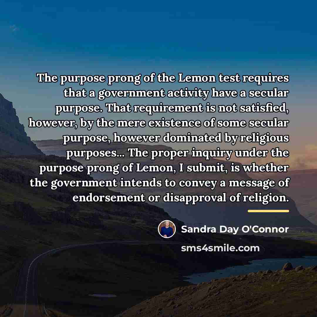 “The purpose prong of the Lemon test requires that a…” quote by Sandra Day O'Connor