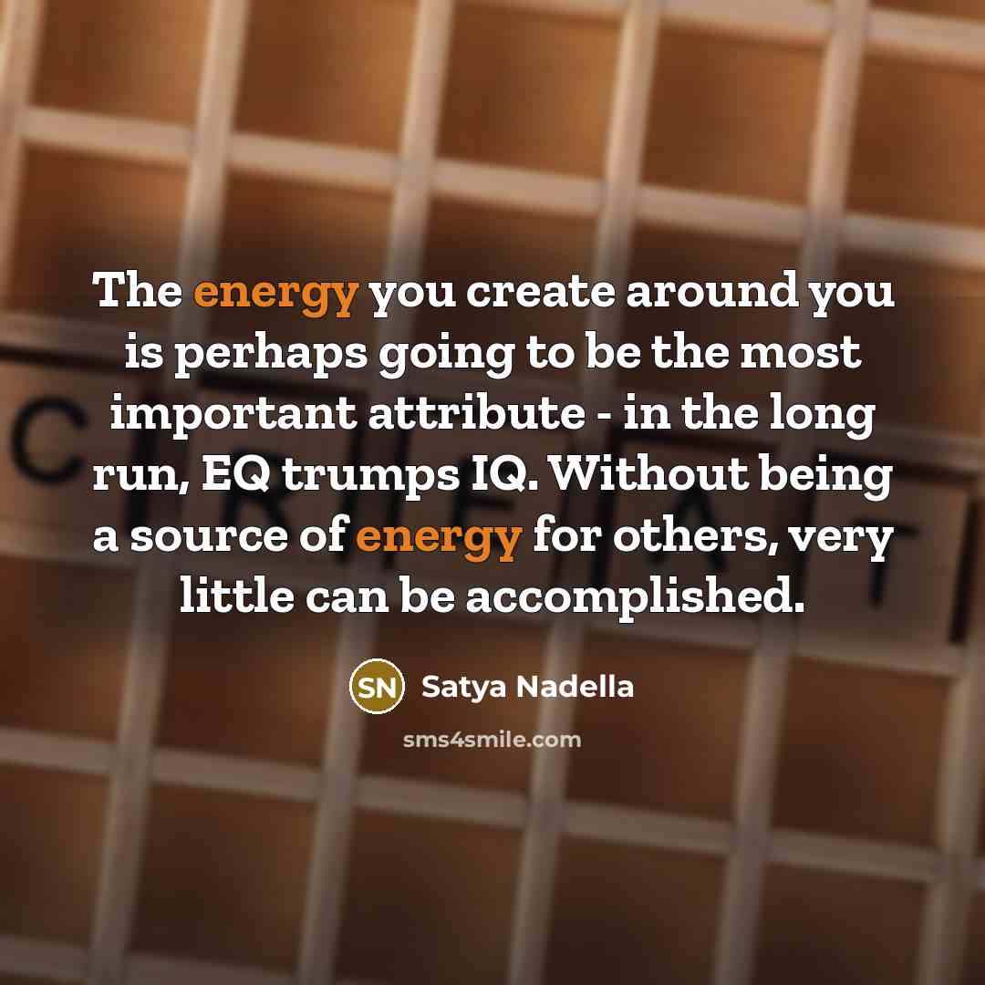 “The energy you create around you is perhaps going to…” quote by Satya Nadella