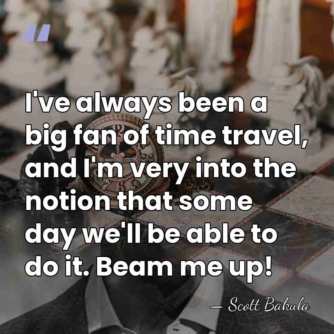 I've always been a big fan of time travel, and I'm very&hellip; - Scott Bakula