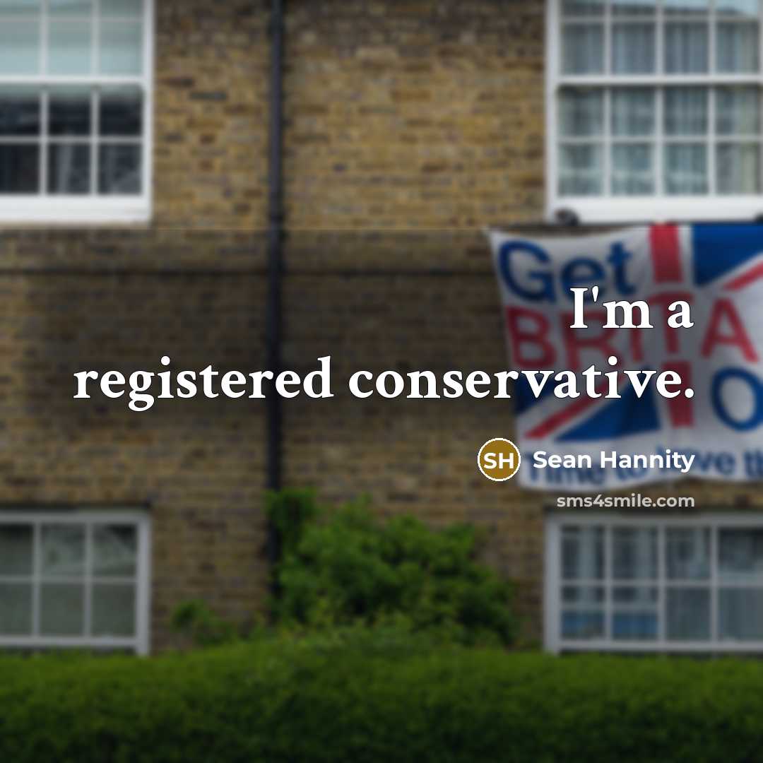 “I'm a registered conservative.…” quote by Sean Hannity