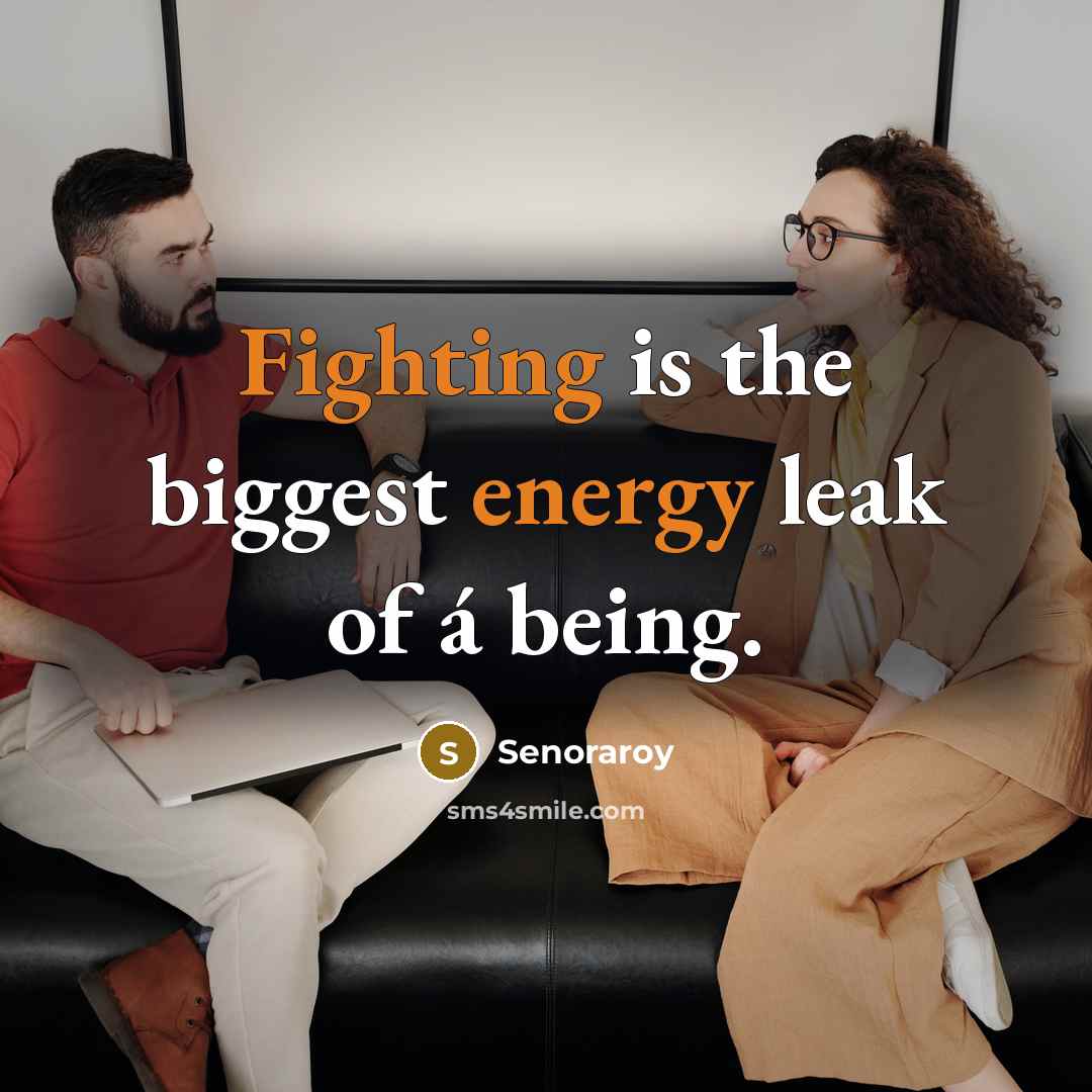 “Fighting is the biggest energy leak of á being.” quote by Senoraroy