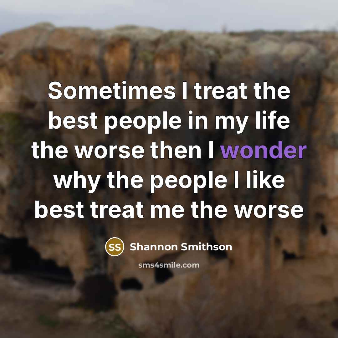 “Sometimes I treat the best people in my life the…” quote by Shannon Smithson