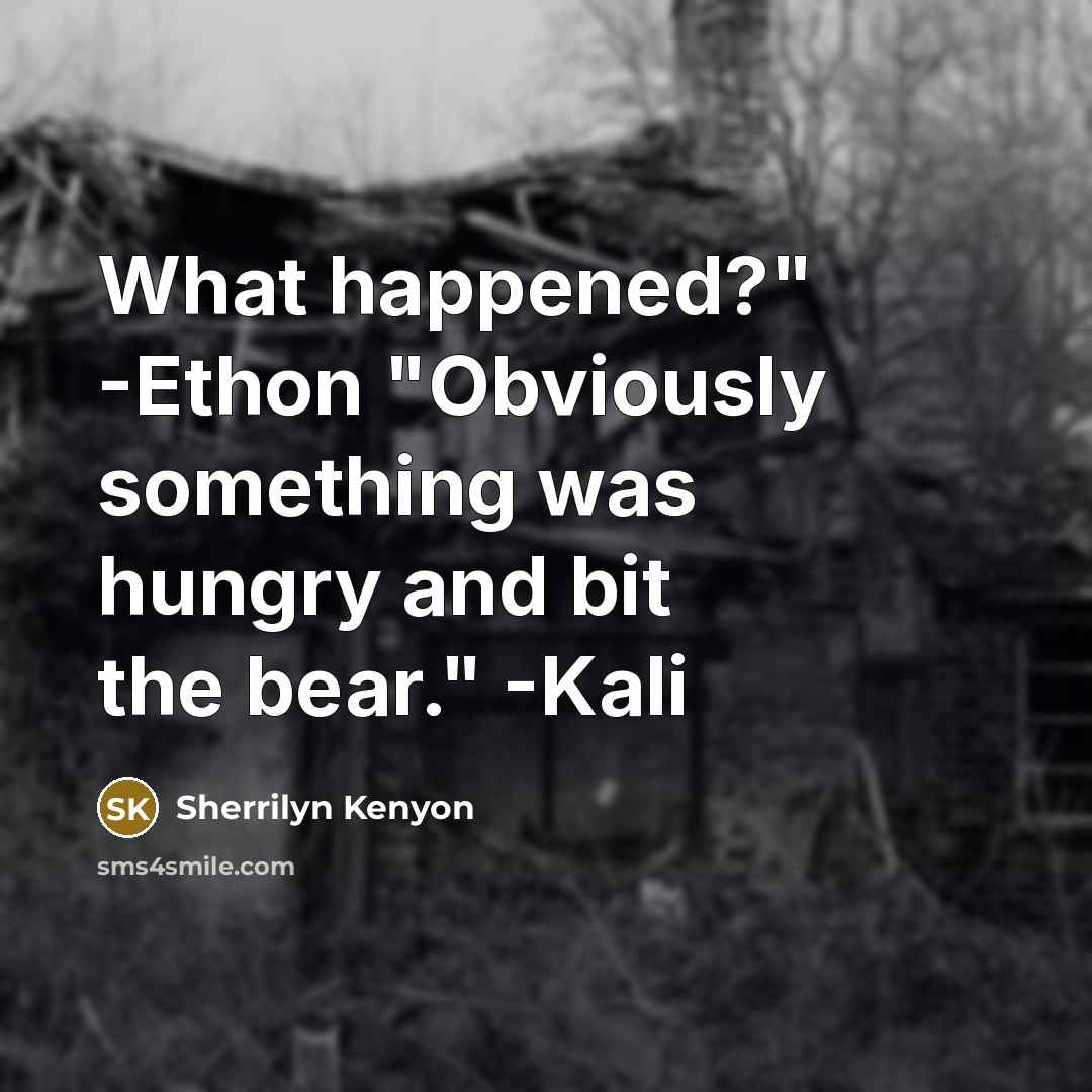 “What happened?" -Ethon "Obviously something was hungry and bit the bear." -Kali” quote by Sherrilyn Kenyon