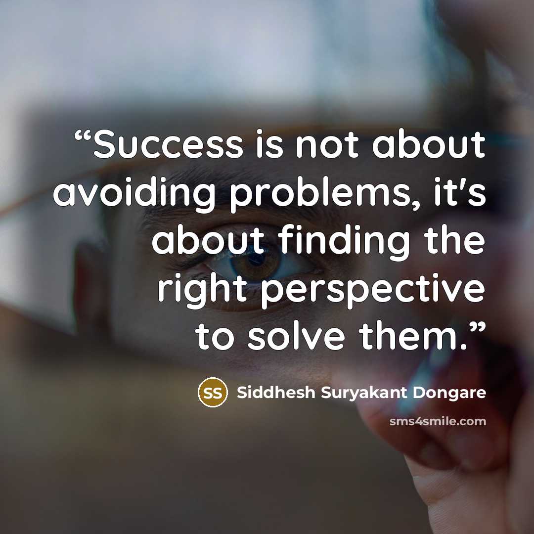“Success is not about avoiding problems, it's about finding the right perspective to solve them.” quote by Siddhesh Suryakant Dongare