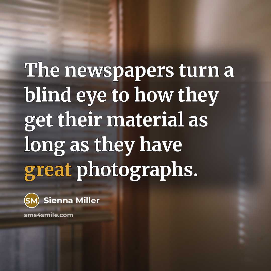“The newspapers turn a blind eye to how they get…” quote by Sienna Miller