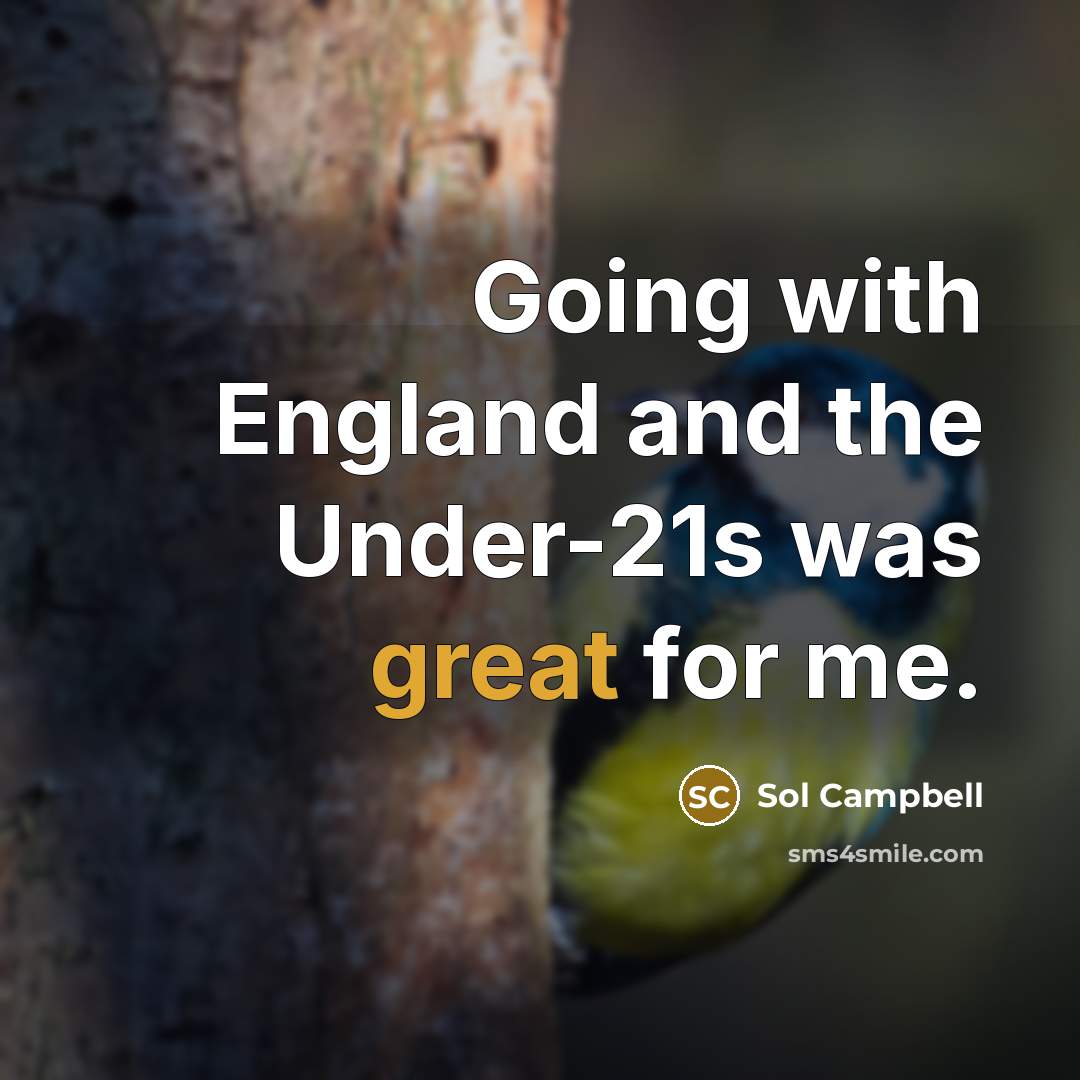 “Going with England and the Under-21s was great for me.…” quote by Sol Campbell