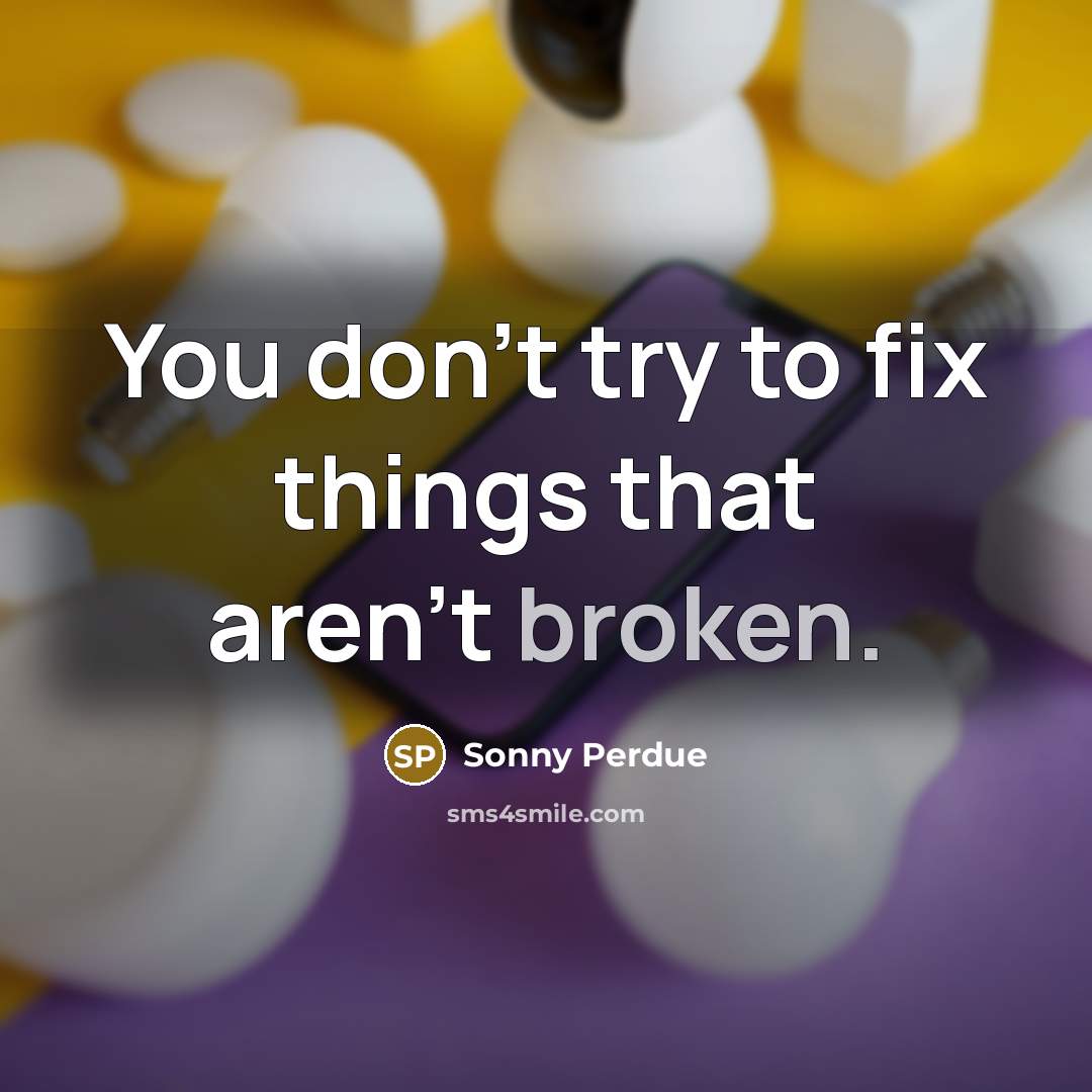 “You don't try to fix things that aren't broken.…” quote by Sonny Perdue