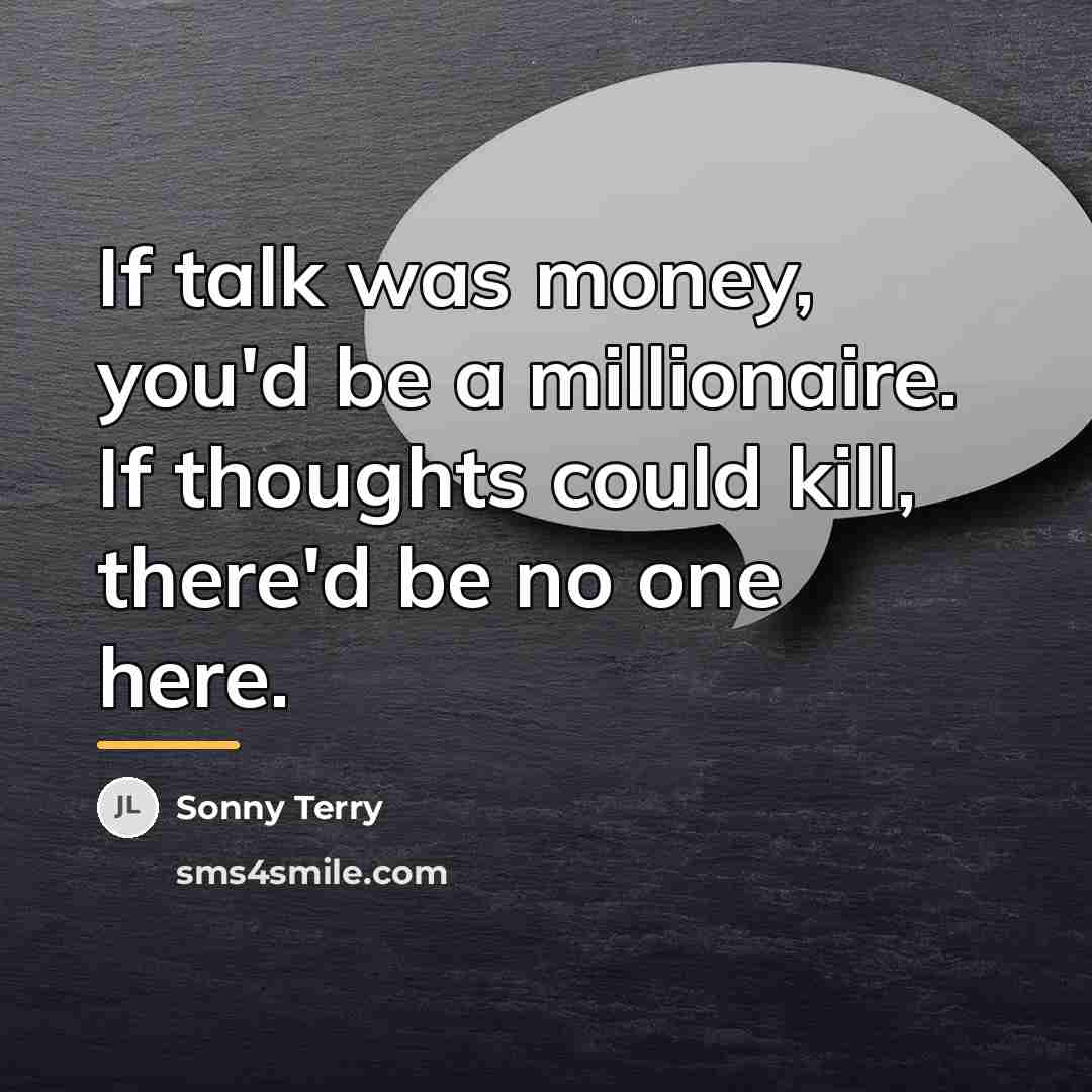 “If talk was money, you'd be a millionaire. If thoughts…” quote by Sonny Terry
