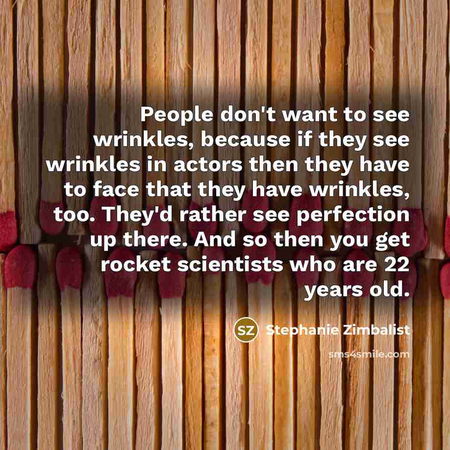 “People don't want to see wrinkles, because if they see…” quote by Stephanie Zimbalist