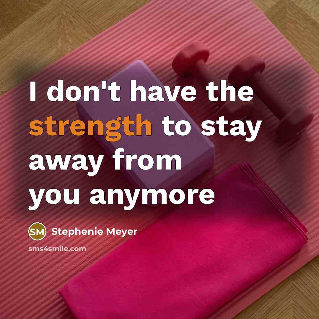 “I don't have the strength to stay away from you…” quote by Stephenie Meyer