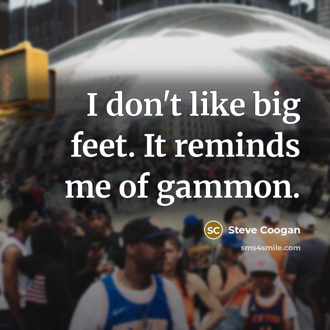 “I don't like big feet. It reminds me of gammon.…” quote by Steve Coogan