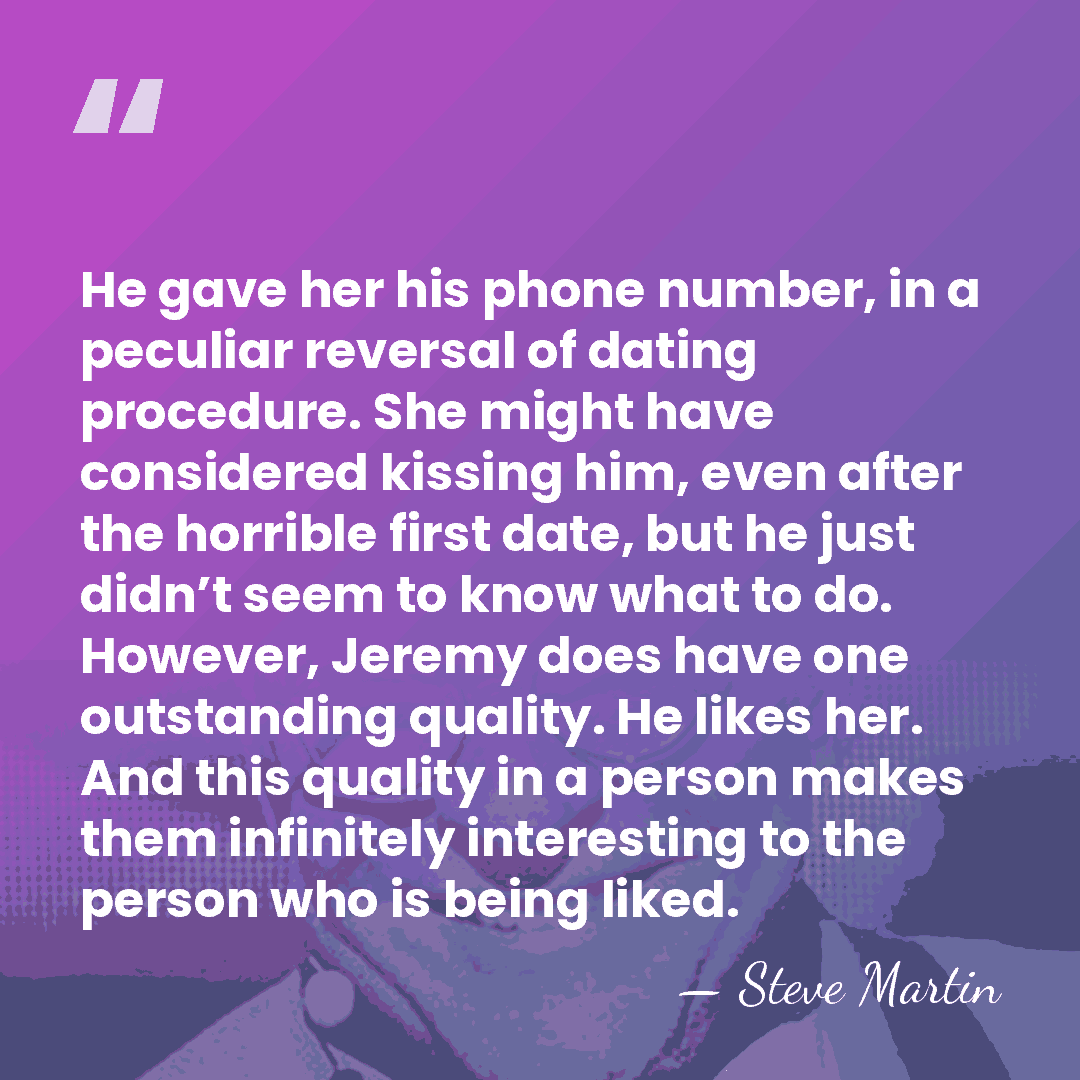 He gave her his phone number, in a peculiar reversal of dating&hellip; - Steve Martin