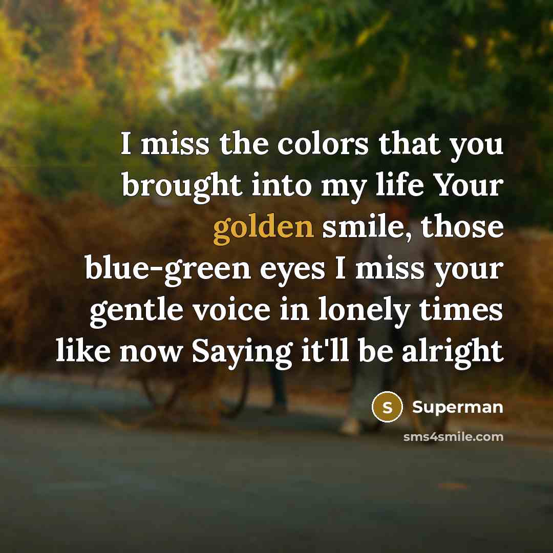 “I miss the colors that you brought into my life…” quote by Superman