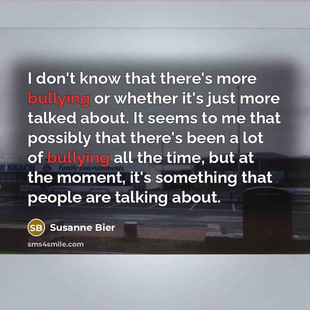 “I don't know that there's more bullying or whether it's…” quote by Susanne Bier
