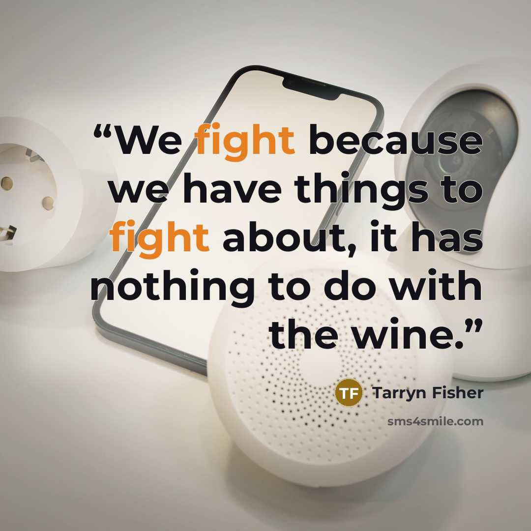 “We fight because we have things to fight about, it has nothing to do with the wine.” quote by Tarryn Fisher
