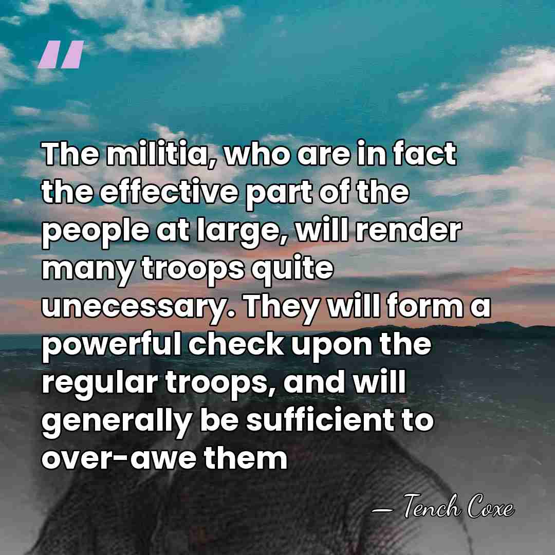 The militia, who are in fact the effective part of the people&hellip; - Tench Coxe