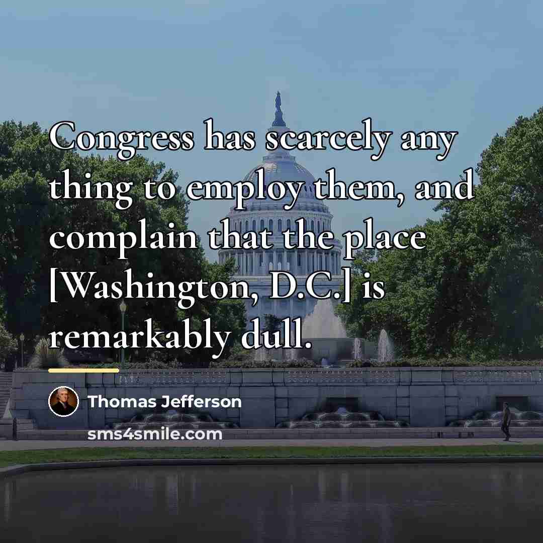 “Congress has scarcely any thing to employ them, and complain…” quote by Thomas Jefferson