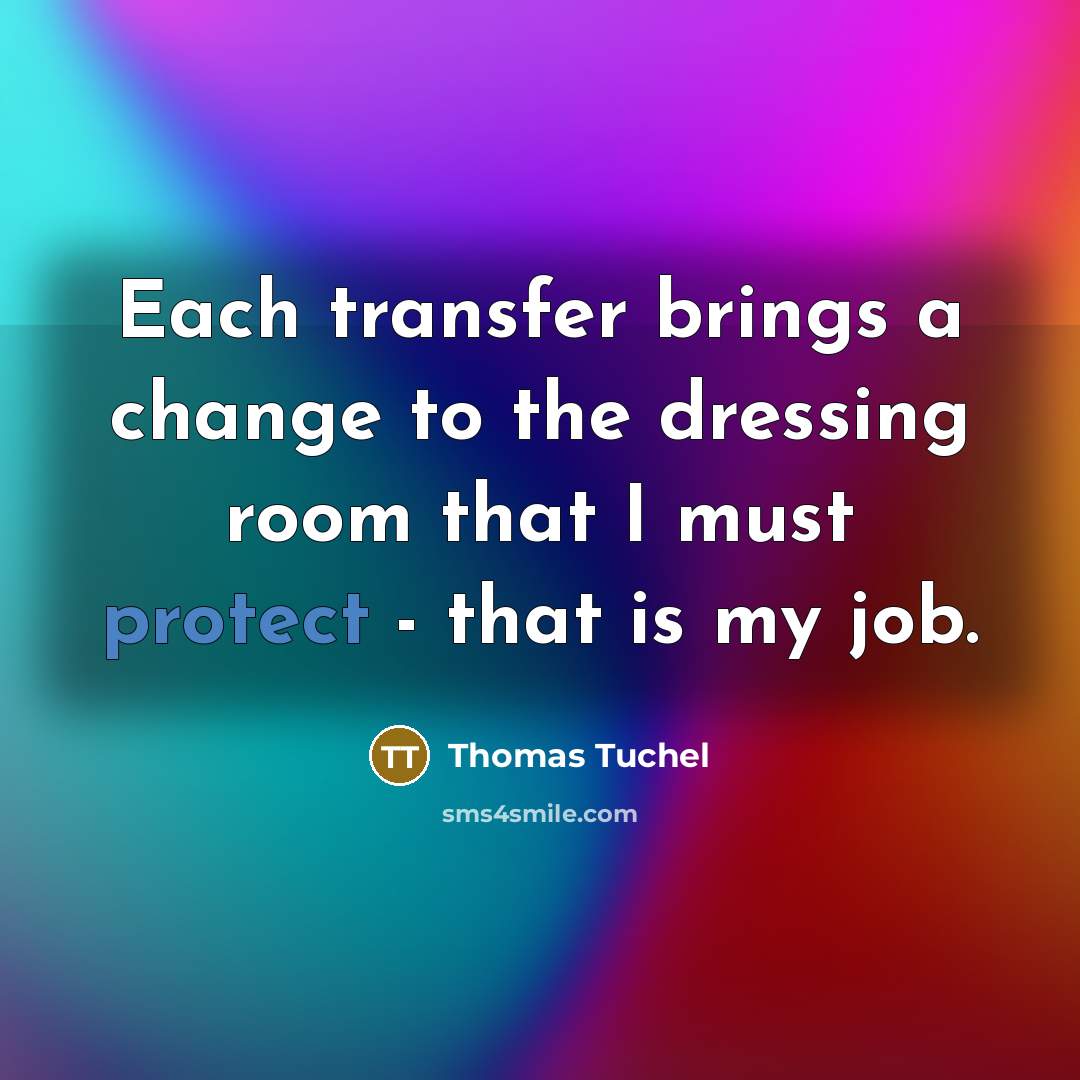 “Each transfer brings a change to the dressing room that…” quote by Thomas Tuchel