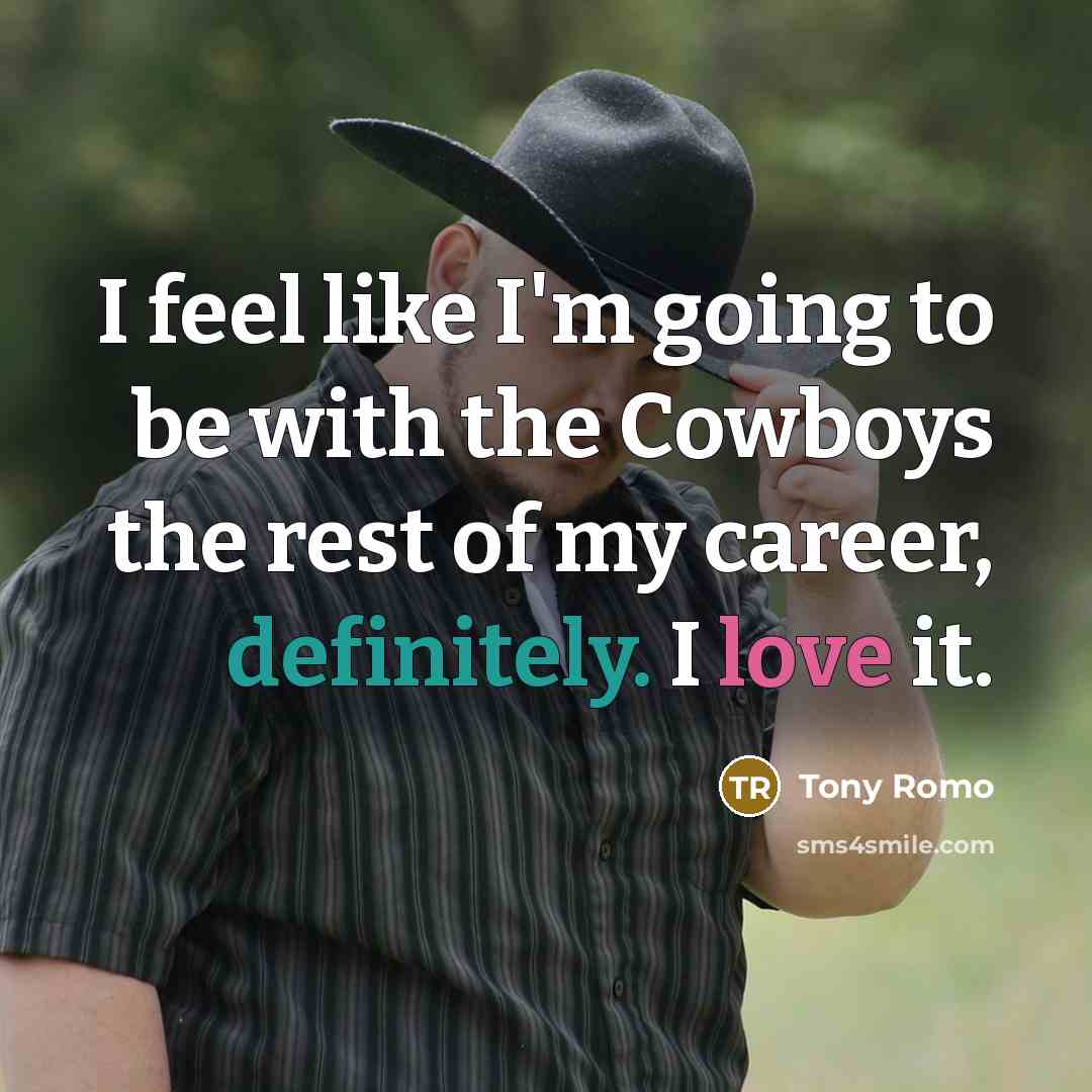 “I feel like I'm going to be with the Cowboys…” quote by Tony Romo