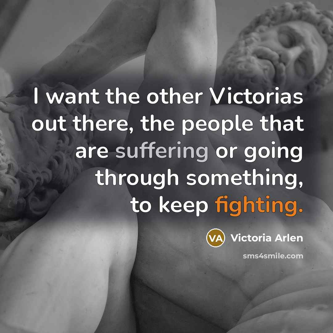 “I want the other Victorias out there, the people that…” quote by Victoria Arlen
