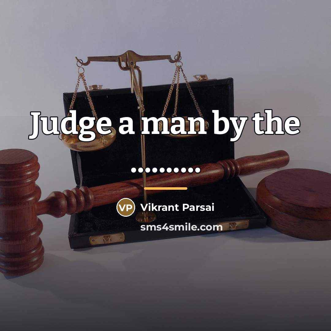 “Judge a man by the ..........…” quote by Vikrant Parsai