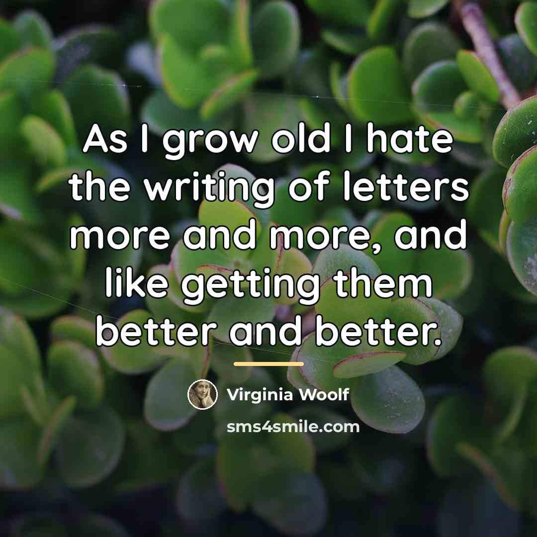 “As I grow old I hate the writing of letters…” quote by Virginia Woolf