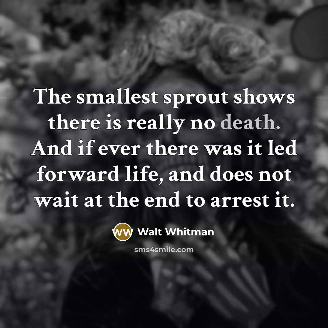 “The smallest sprout shows there is really no death. And…” quote by Walt Whitman