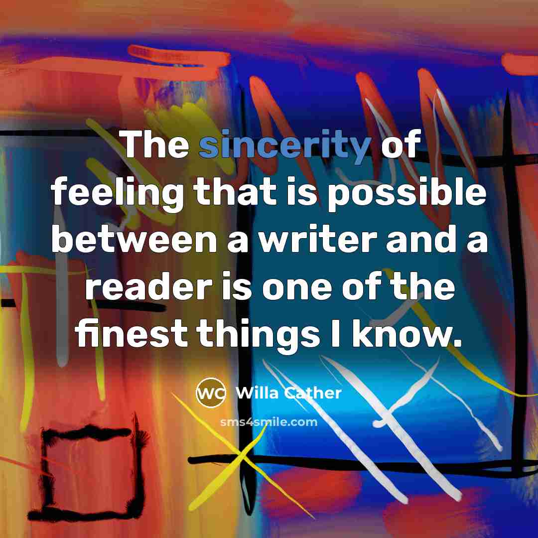 “The sincerity of feeling that is possible between a writer…” quote by Willa Cather