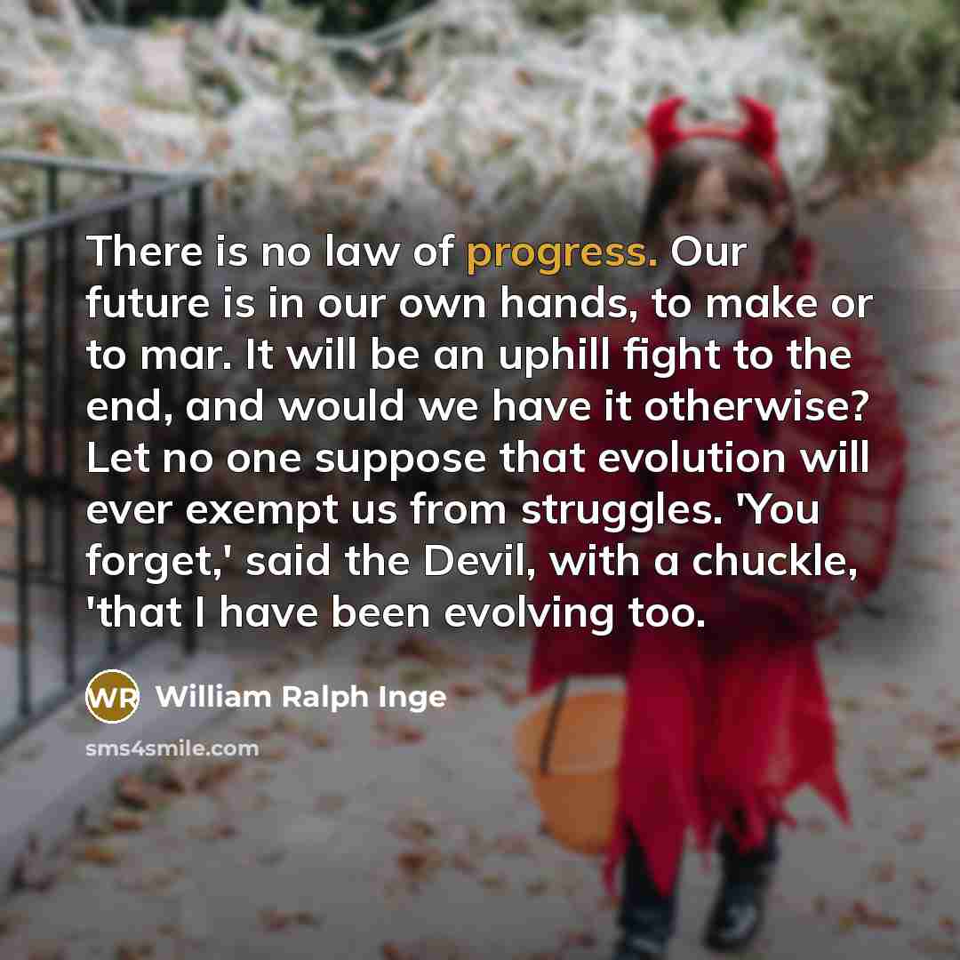 “There is no law of progress. Our future is in…” quote by William Ralph Inge