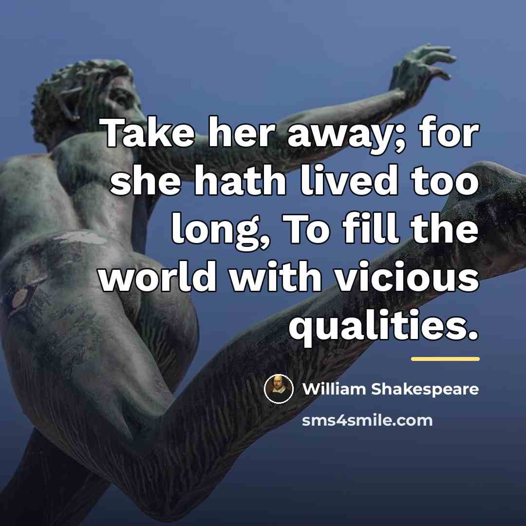 “Take her away; for she hath lived too long, To…” quote by William Shakespeare