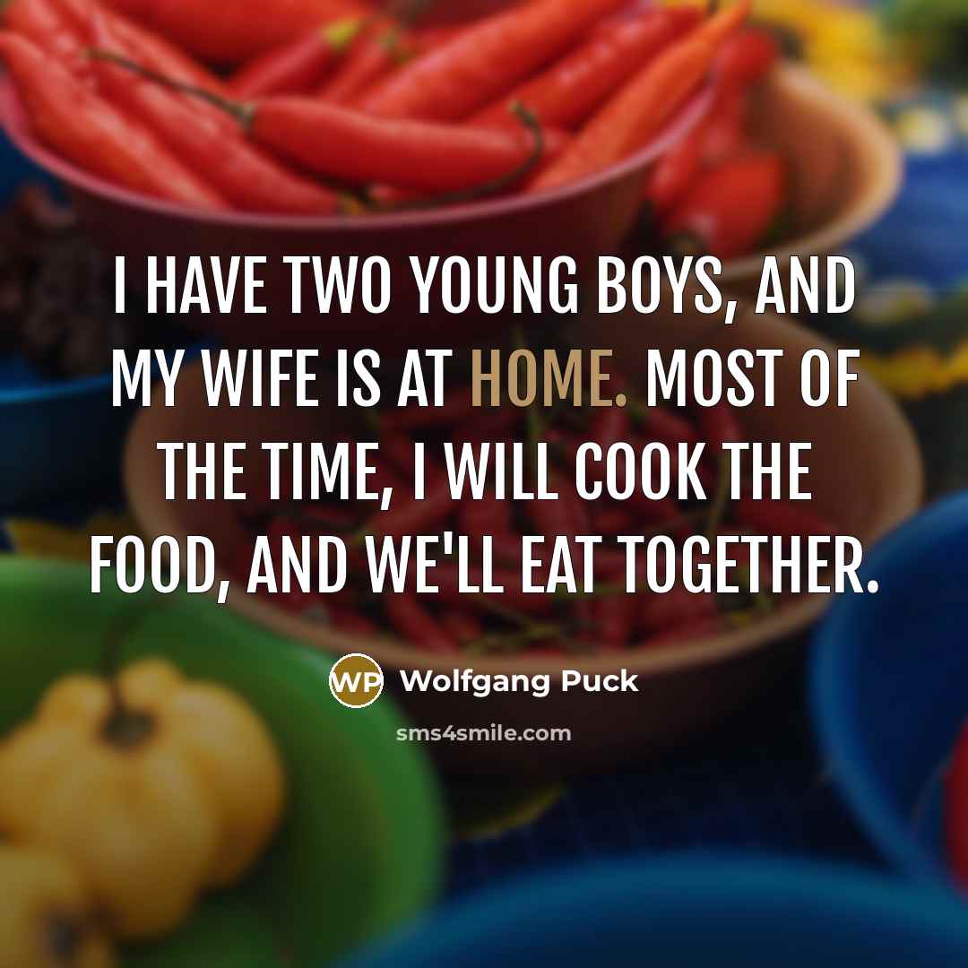 “I have two young boys, and my wife is at…” quote by Wolfgang Puck
