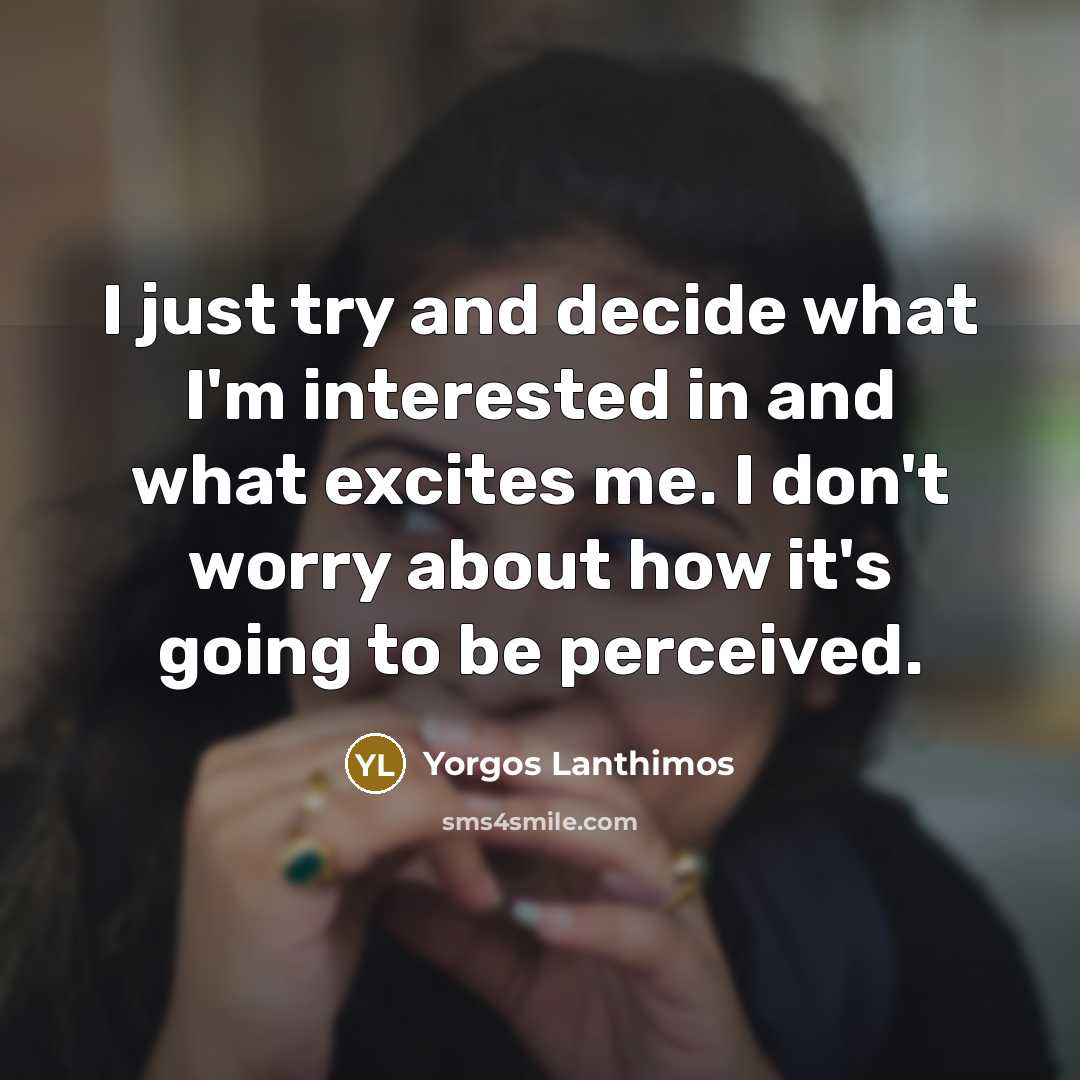 “I just try and decide what I'm interested in and…” quote by Yorgos Lanthimos