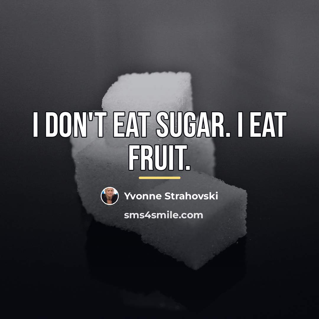 “I don't eat sugar. I eat fruit.…” quote by Yvonne Strahovski