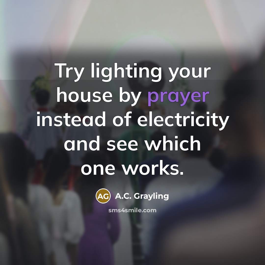 “Try lighting your house by prayer instead of electricity and…” quote by A.C. Grayling