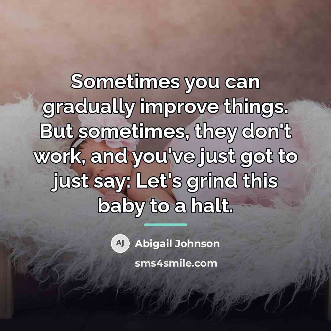 “Sometimes you can gradually improve things. But sometimes, they don't…” quote by Abigail Johnson