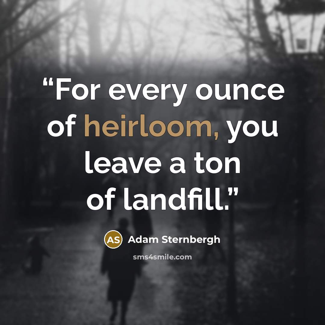 “For every ounce of heirloom, you leave a ton of landfill.” quote by Adam Sternbergh