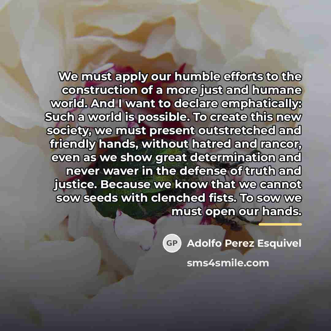 “We must apply our humble efforts to the construction of…” quote by Adolfo Perez Esquivel